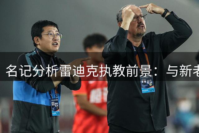 名记分析雷迪克执教前景：与新老板渊源或成关键优势
