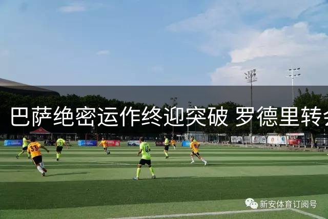 巴萨绝密运作终迎突破 罗德里转会细节全揭秘