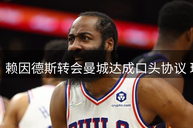 赖因德斯转会曼城达成口头协议 球员手握最终决定权